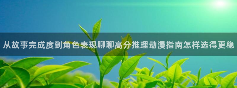 里有番动漫在线观看:从故事完成度到角色表现聊聊高分推理动漫指南怎样选得更稳配图