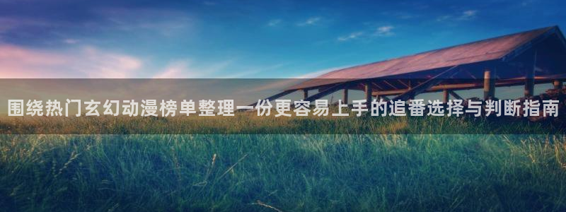 琴女里番动漫在线观看:围绕热门玄幻动漫榜单整理一份更容易上手的追番选择与判断指南配图