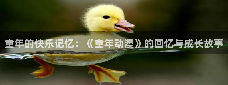 动漫里番肉在线观看:童年的快乐记忆:《童年动漫》的回忆与成长故事配图