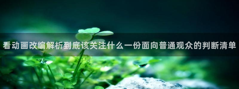 爱 里番在线观看动漫:看动画改编解析到底该关注什么一份面向普通观众的判断清单配图