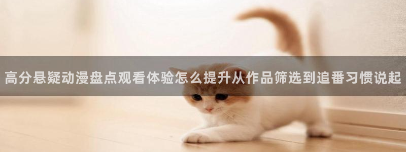 里番动漫全网在线观看:高分悬疑动漫盘点观看体验怎么提升从作品筛选到追番习惯说起配图