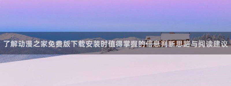 动漫里番AV在线观看:了解动漫之家免费版下载安装时值得掌握的信息判断思路与阅读建议配图
