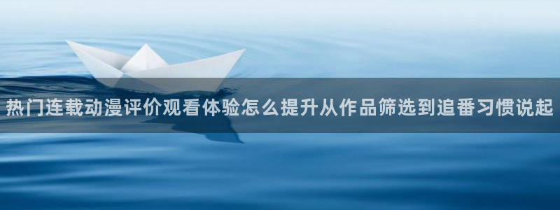 里番动漫手机在线观看：热门连载动漫评价观看体验怎么提升从作品筛选到追番习惯说起配图