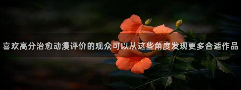 游戏里番动漫在线观看:喜欢高分治愈动漫评价的观众可以从这些角度发现更多合适作品配图