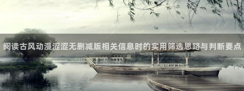 番里动漫漫画在线观看：阅读古风动漫涩涩无删减版相关信息时的实用筛选思路与判断要点配图