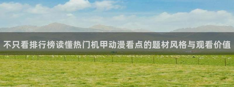绅士里番动漫在线观看:不只看排行榜读懂热门机甲动漫看点的题材风格与观看价值配图