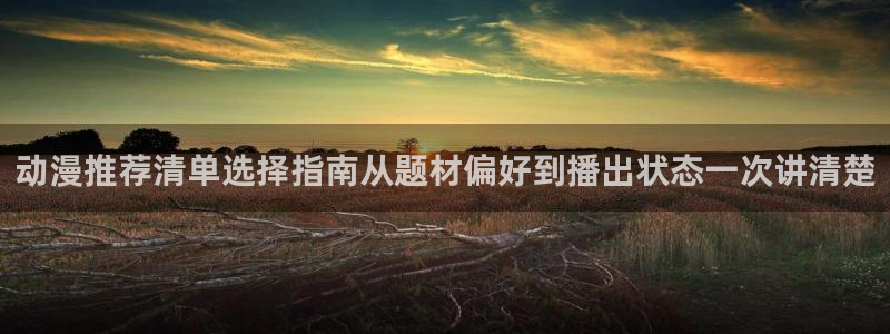 里 番动漫在线观看:动漫推荐清单选择指南从题材偏好到播出状态一次讲清楚配图